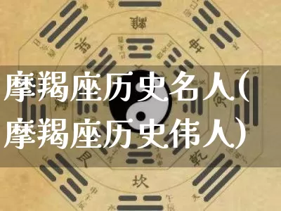 摩羯座历史名人(摩羯座历史伟人)_https://www.nbtfsb.com_生肖星座_第1张