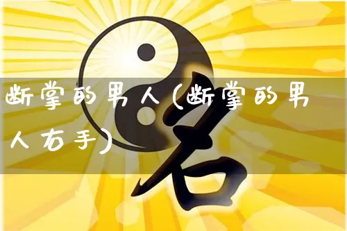 断掌的男人(断掌的男人右手)_https://www.nbtfsb.com_生肖星座_第1张