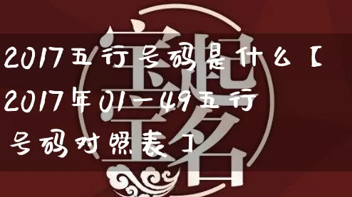 2017五行号码是什么【2017年01一49五行号码对照表】_https://www.nbtfsb.com_周公解梦_第1张