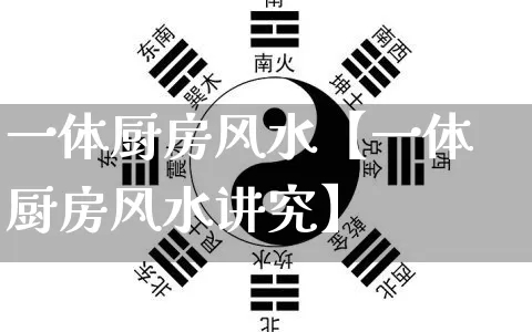 一体厨房风水【一体厨房风水讲究】_https://www.nbtfsb.com_国学动态_第1张