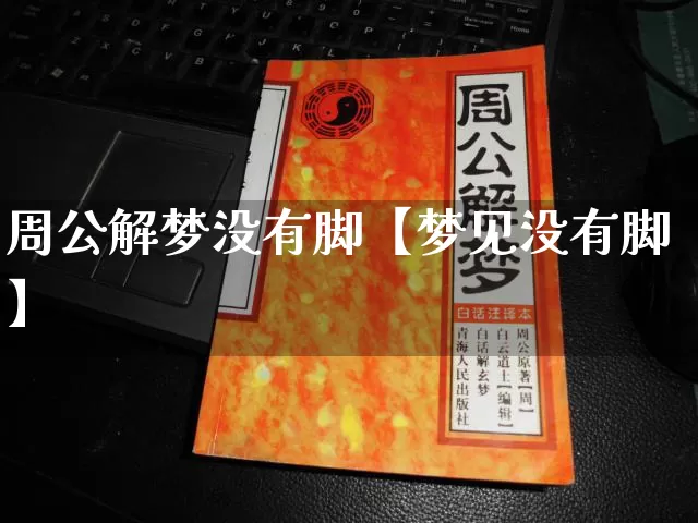 周公解梦没有脚【梦见没有脚】_https://www.nbtfsb.com_道源国学_第1张