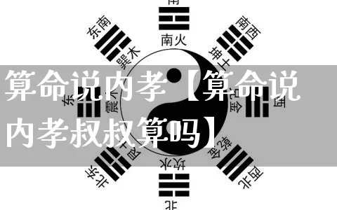 算命说内孝【算命说内孝叔叔算吗】_https://www.nbtfsb.com_道源国学_第1张