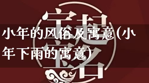 小年的风俗及寓意(小年下雨的寓意)_https://www.nbtfsb.com_五行风水_第1张