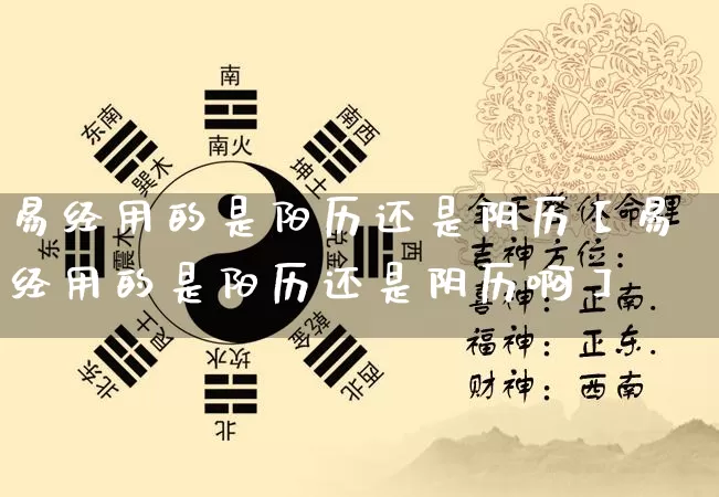 易经用的是阳历还是阴历【易经用的是阳历还是阴历啊】_https://www.nbtfsb.com_周公解梦_第1张