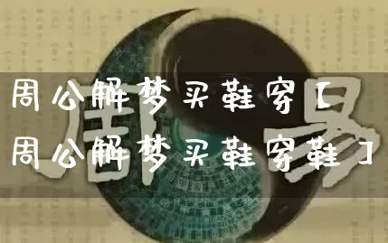 周公解梦买鞋穿【周公解梦买鞋穿鞋】_https://www.nbtfsb.com_周公解梦_第1张