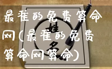 最准的免费算命网(最准的免费算命网算命)_https://www.nbtfsb.com_易经起名_第1张