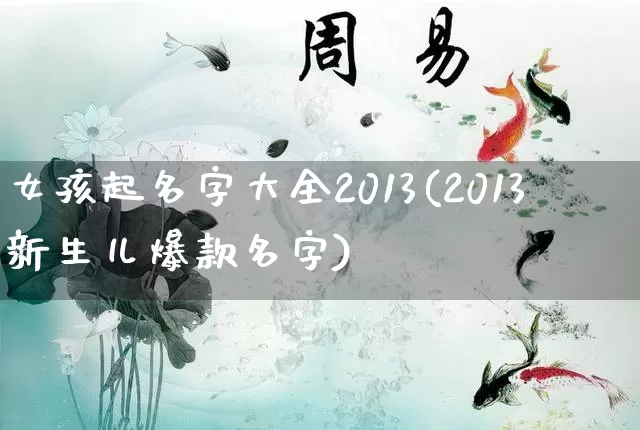 女孩起名字大全2013(2013新生儿爆款名字)_生肖星座_第1张_易东行 女孩起名字大全2013(2013新生儿爆款名字)_https://www.nbtfsb.com_生肖星座_第1张