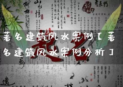 著名建筑风水案例【著名建筑风水案例分析】_https://www.nbtfsb.com_五行风水_第1张