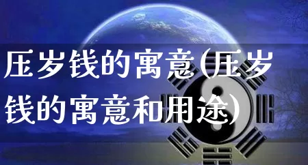 压岁钱的寓意(压岁钱的寓意和用途)_https://www.nbtfsb.com_八字算命_第1张
