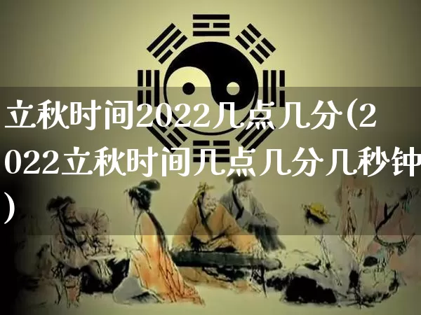 立秋时间2022几点几分(2022立秋时间几点几分几秒钟)_https://www.nbtfsb.com_生肖星座_第1张