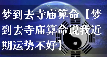 梦到去寺庙算命【梦到去寺庙算命说我近期运势不好】_https://www.nbtfsb.com_国学动态_第1张