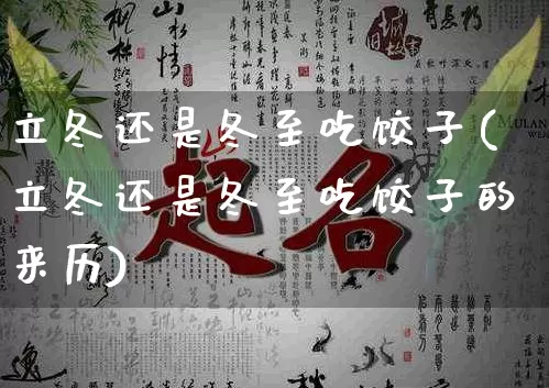 立冬还是冬至吃饺子(立冬还是冬至吃饺子的来历)_https://www.nbtfsb.com_道源国学_第1张