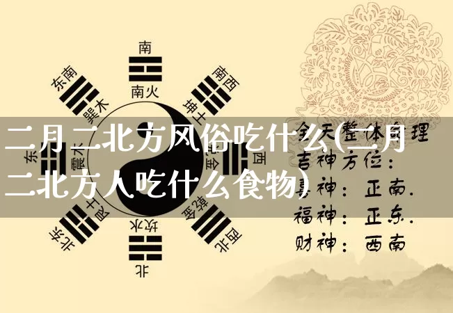 二月二北方风俗吃什么(二月二北方人吃什么食物)_https://www.nbtfsb.com_易经起名_第1张