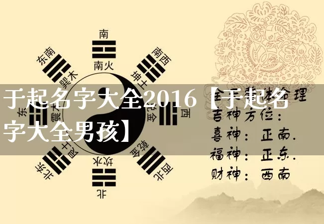 于起名字大全2016【于起名字大全男孩】_https://www.nbtfsb.com_五行风水_第1张
