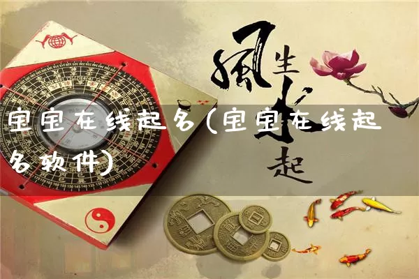 宝宝在线起名(宝宝在线起名软件)_https://www.nbtfsb.com_生肖星座_第1张
