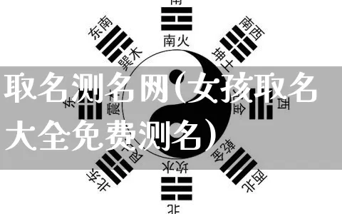 取名测名网(女孩取名大全免费测名)_周公解梦_第1张_易东行 取名测名网(女孩取名大全免费测名)_https://www.nbtfsb.com_周公解梦_第1张