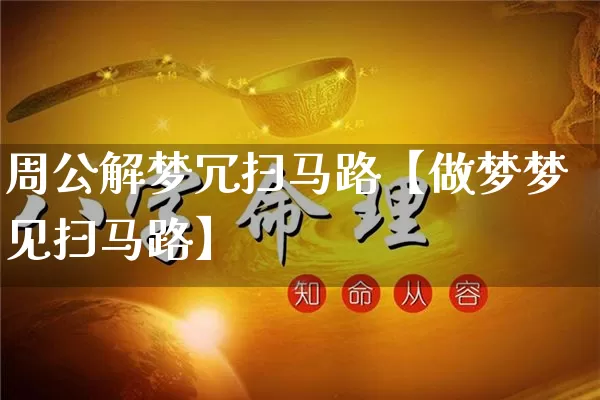 周公解梦冗扫马路【做梦梦见扫马路】_https://www.nbtfsb.com_八字算命_第1张