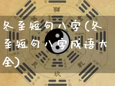 冬至短句八字(冬至短句八字成语大全)_https://www.nbtfsb.com_周公解梦_第1张
