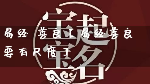 易经 善良【易经善良要有尺度】_https://www.nbtfsb.com_国学动态_第1张