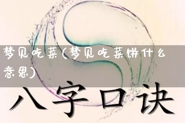 梦见吃菜(梦见吃菜饼什么意思)_https://www.nbtfsb.com_生肖星座_第1张