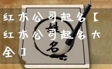 红木公司起名【红木公司起名大全】_https://www.nbtfsb.com_五行风水_第1张