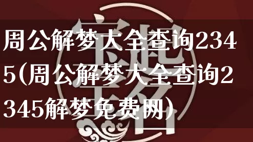 周公解梦大全查询2345(周公解梦大全查询2345解梦免费网)_五行风水_第1张_易东行 周公解梦大全查询2345(周公解梦大全查询2345解梦免费网)_https://www.nbtfsb.com_五行风水_第1张