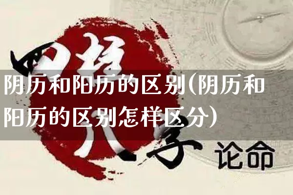 阴历和阳历的区别(阴历和阳历的区别怎样区分)_https://www.nbtfsb.com_周公解梦_第1张