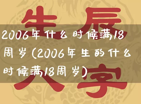 2006年什么时候满18周岁(2006年生的什么时候满18周岁)_https://www.nbtfsb.com_易经起名_第1张
