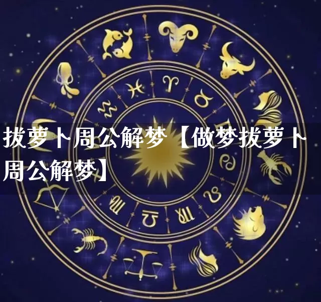拔萝卜周公解梦【做梦拔萝卜周公解梦】_https://www.nbtfsb.com_八字算命_第1张