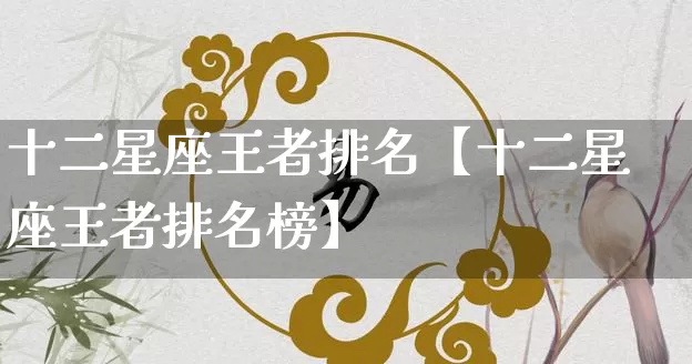 十二星座王者排名【十二星座王者排名榜】_https://www.nbtfsb.com_周公解梦_第1张