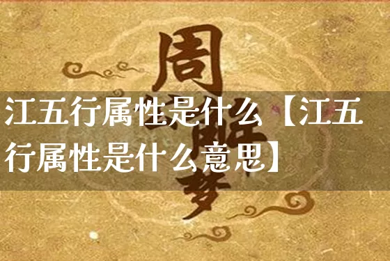 江五行属性是什么【江五行属性是什么意思】_https://www.nbtfsb.com_易经起名_第1张