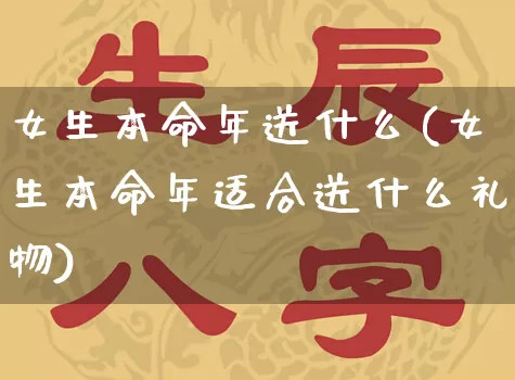 女生本命年送什么(女生本命年适合送什么礼物)_生肖星座_第1张_易东行 女生本命年送什么(女生本命年适合送什么礼物)_https://www.nbtfsb.com_生肖星座_第1张
