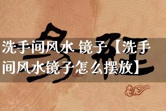 洗手间风水 镜子【洗手间风水镜子怎么摆放】_https://www.nbtfsb.com_八字算命_第1张