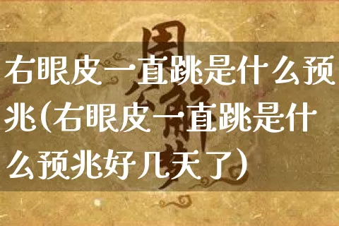 右眼皮一直跳是什么预兆(右眼皮一直跳是什么预兆好几天了)_https://www.nbtfsb.com_生肖星座_第1张