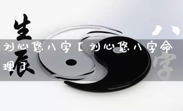 刘心悠八字【刘心悠八字命理】_https://www.nbtfsb.com_五行风水_第1张