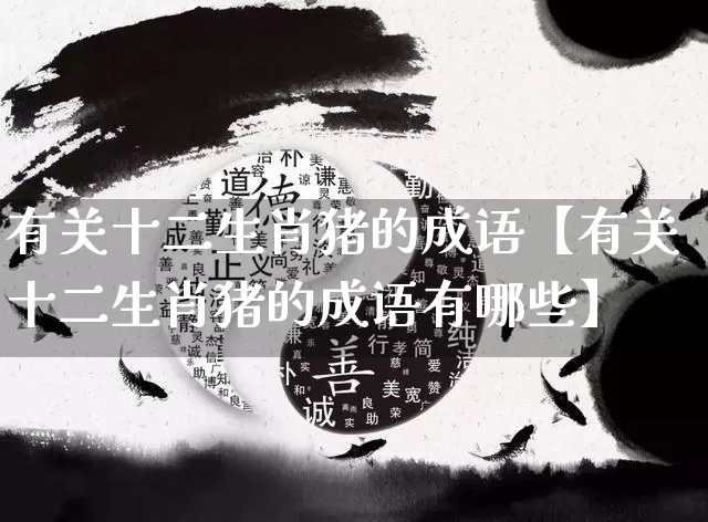 有关十二生肖猪的成语【有关十二生肖猪的成语有哪些】_https://www.nbtfsb.com_易经起名_第1张