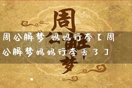周公解梦 妈妈行李【周公解梦妈妈行李丢了】_https://www.nbtfsb.com_八字算命_第1张