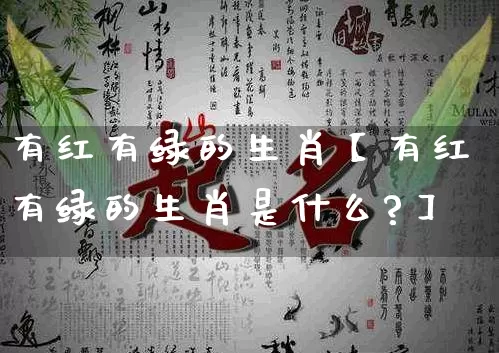 有红有绿的生肖【有红有绿的生肖是什么?】_https://www.nbtfsb.com_八字算命_第1张