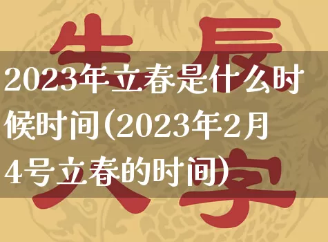 2023年立春是什么时候时间(2023年2月4号立春的时间)_https://www.nbtfsb.com_生肖星座_第1张