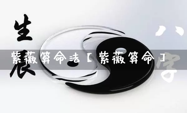紫薇算命法【紫薇算命】_https://www.nbtfsb.com_周公解梦_第1张