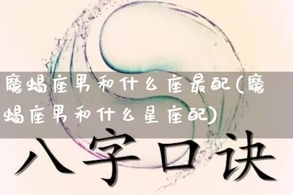 魔蝎座男和什么座最配(魔蝎座男和什么星座配)_https://www.nbtfsb.com_周公解梦_第1张