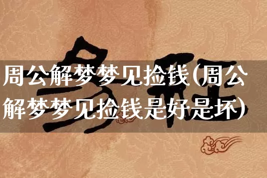 周公解梦梦见捡钱(周公解梦梦见捡钱是好是坏)_https://www.nbtfsb.com_易经起名_第1张