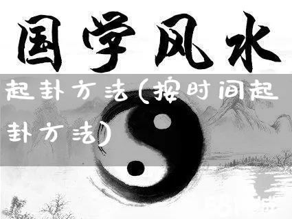 起卦方法(按时间起卦方法)_https://www.nbtfsb.com_五行风水_第1张