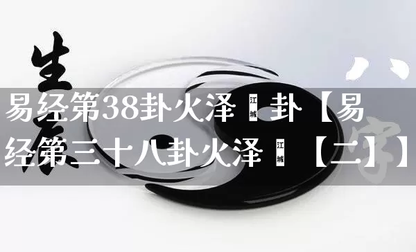 易经第38卦火泽睽卦【易经第三十八卦火泽睽【二】】_https://www.nbtfsb.com_国学动态_第1张