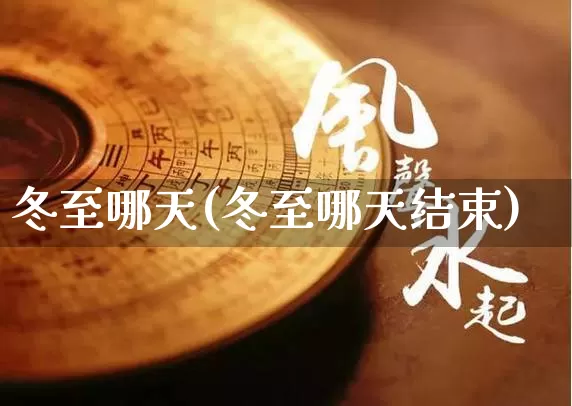 冬至哪天(冬至哪天结束)_https://www.nbtfsb.com_国学动态_第1张