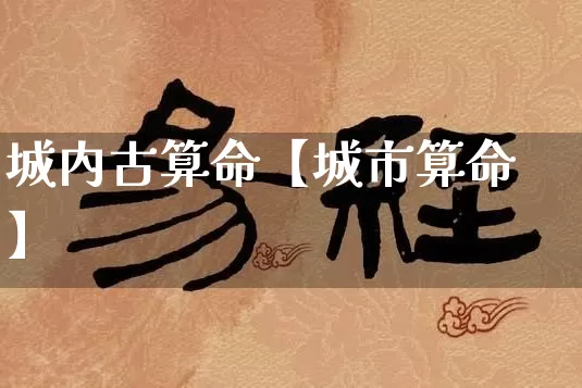 城内古算命【城市算命】_https://www.nbtfsb.com_生肖星座_第1张