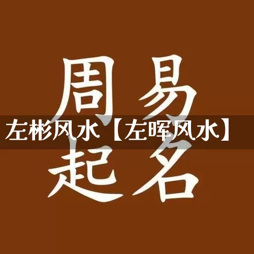 左彬风水【左晖风水】_https://www.nbtfsb.com_国学动态_第1张