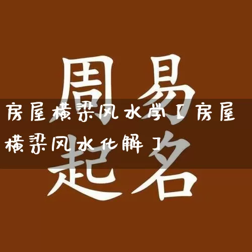 房屋横梁风水学【房屋横梁风水化解】_https://www.nbtfsb.com_八字算命_第1张