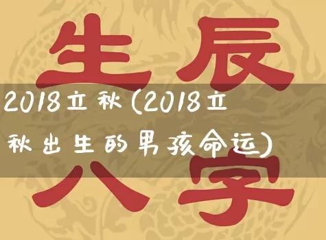 2018立秋(2018立秋出生的男孩命运)_https://www.nbtfsb.com_周公解梦_第1张