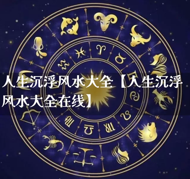 人生沉浮风水大全【人生沉浮风水大全在线】_https://www.nbtfsb.com_八字算命_第1张